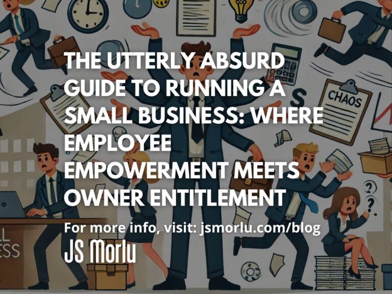 The Utterly Absurd Guide to Running a Small Business: Where Employee Empowerment Meets Owner Entitlement