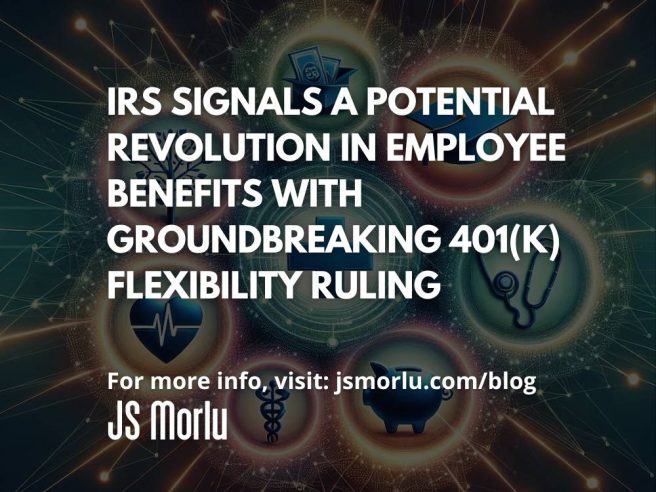 IRS Signals a Potential Revolution in Employee Benefits with Groundbreaking 401(k) Flexibility Ruling